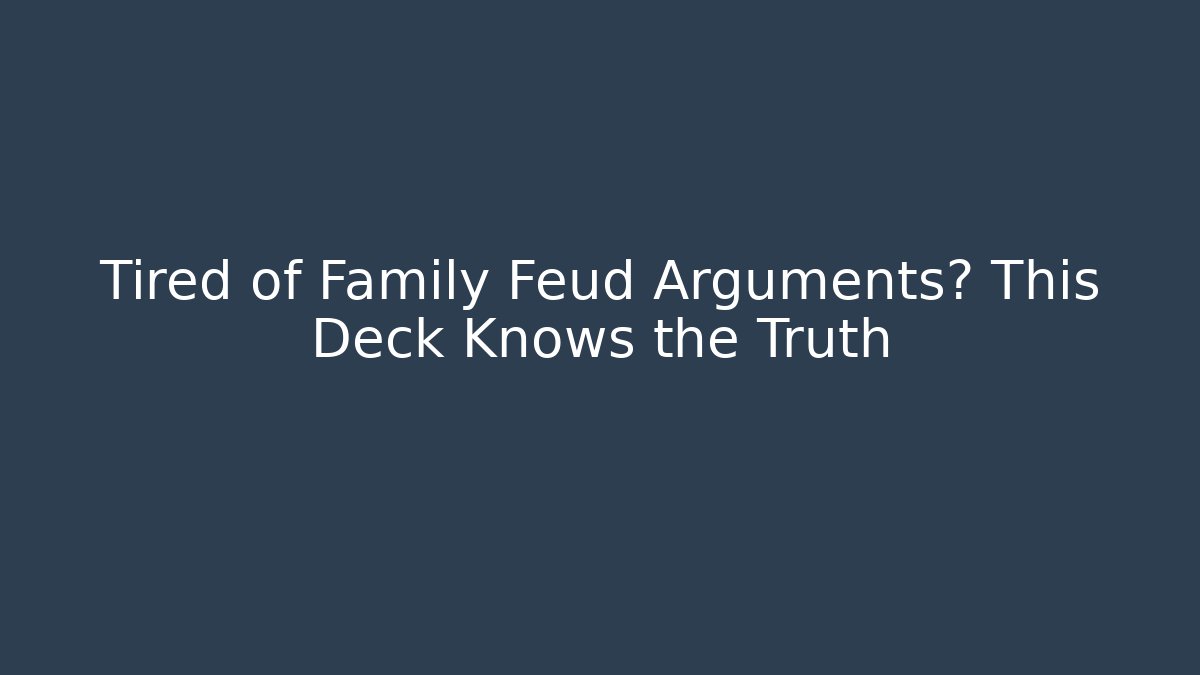 Tired of Family Feud Arguments? This Deck Knows the Truth