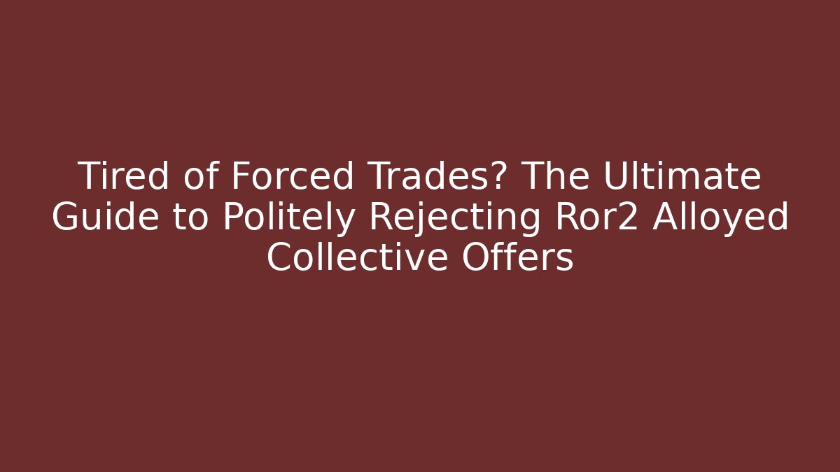 Tired of Forced Trades? The Ultimate Guide to Politely Rejecting Ror2 Alloyed Collective Offers