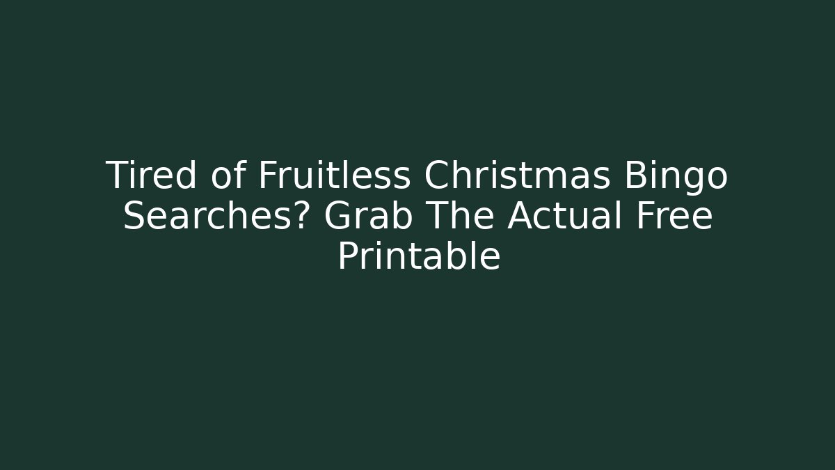 Tired of Fruitless Christmas Bingo Searches? Grab The Actual Free Printable