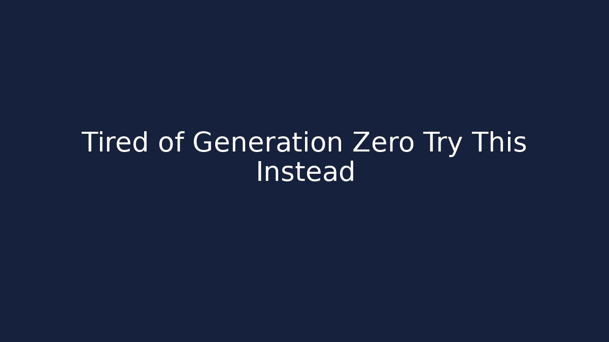 Tired of Generation Zero Try This Instead
