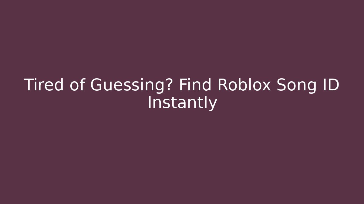 Tired of Guessing? Find Roblox Song ID Instantly