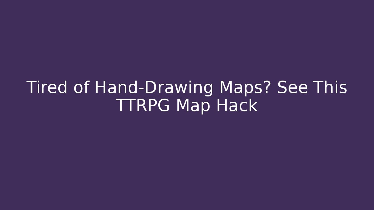 Tired of Hand-Drawing Maps? See This TTRPG Map Hack