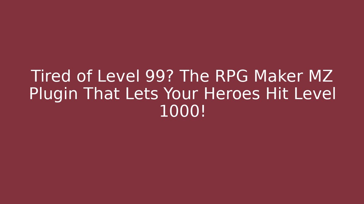 Tired of Level 99? The RPG Maker MZ Plugin That Lets Your Heroes Hit Level 1000!