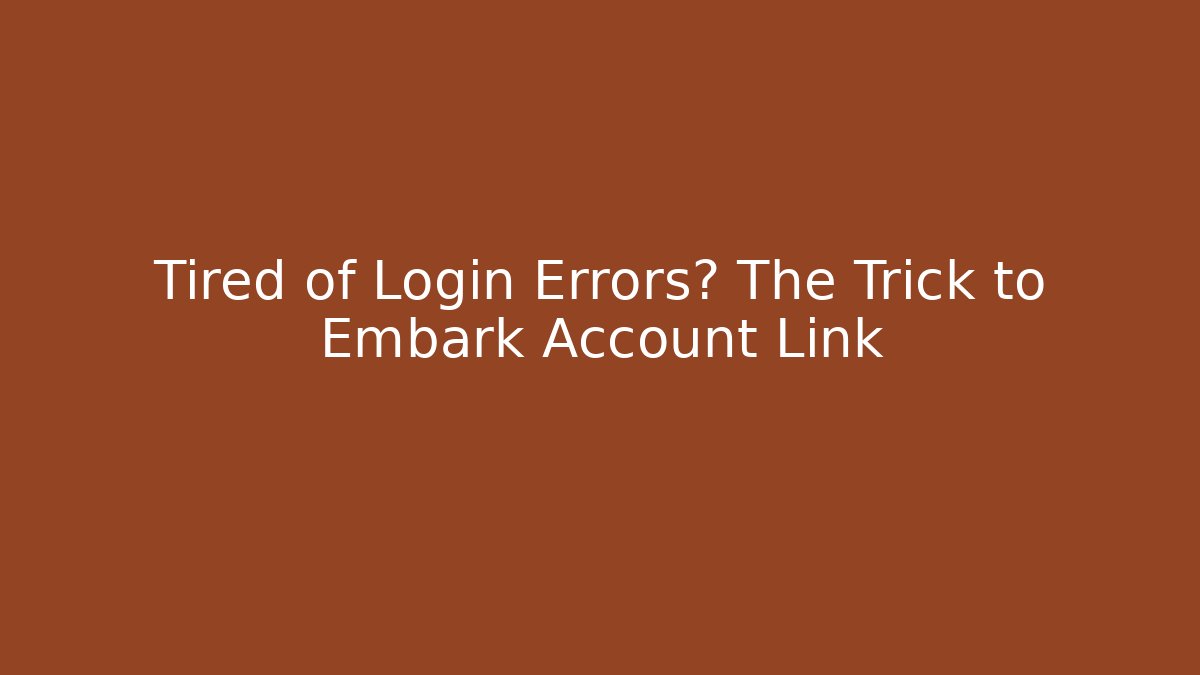 Tired of Login Errors? The Trick to Embark Account Link