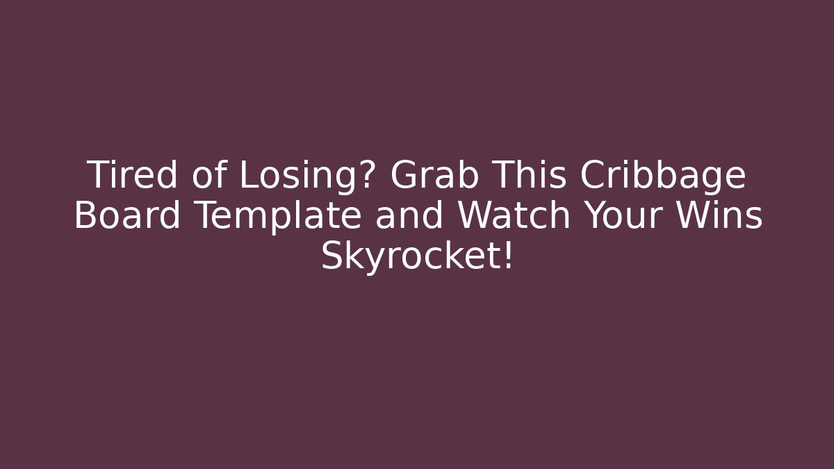 Tired of Losing? Grab This Cribbage Board Template and Watch Your Wins Skyrocket!