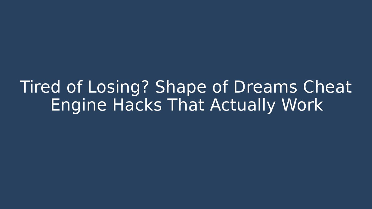 Tired of Losing? Shape of Dreams Cheat Engine Hacks That Actually Work