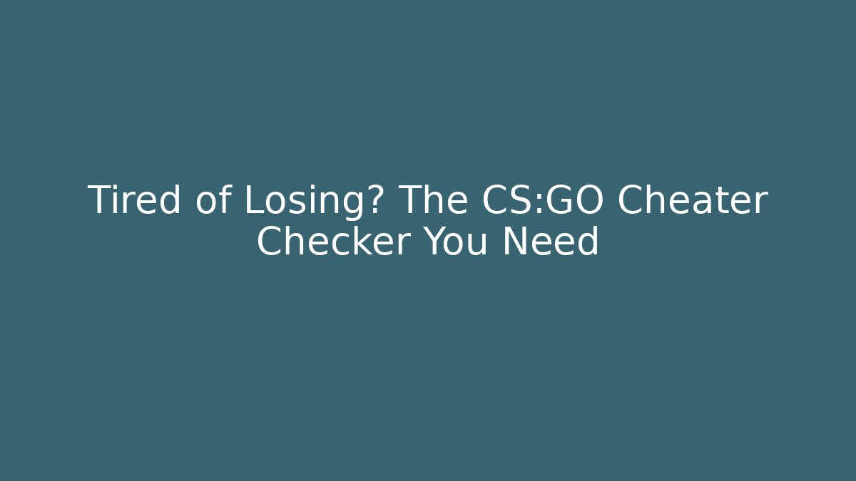 Tired of Losing? The CS:GO Cheater Checker You Need