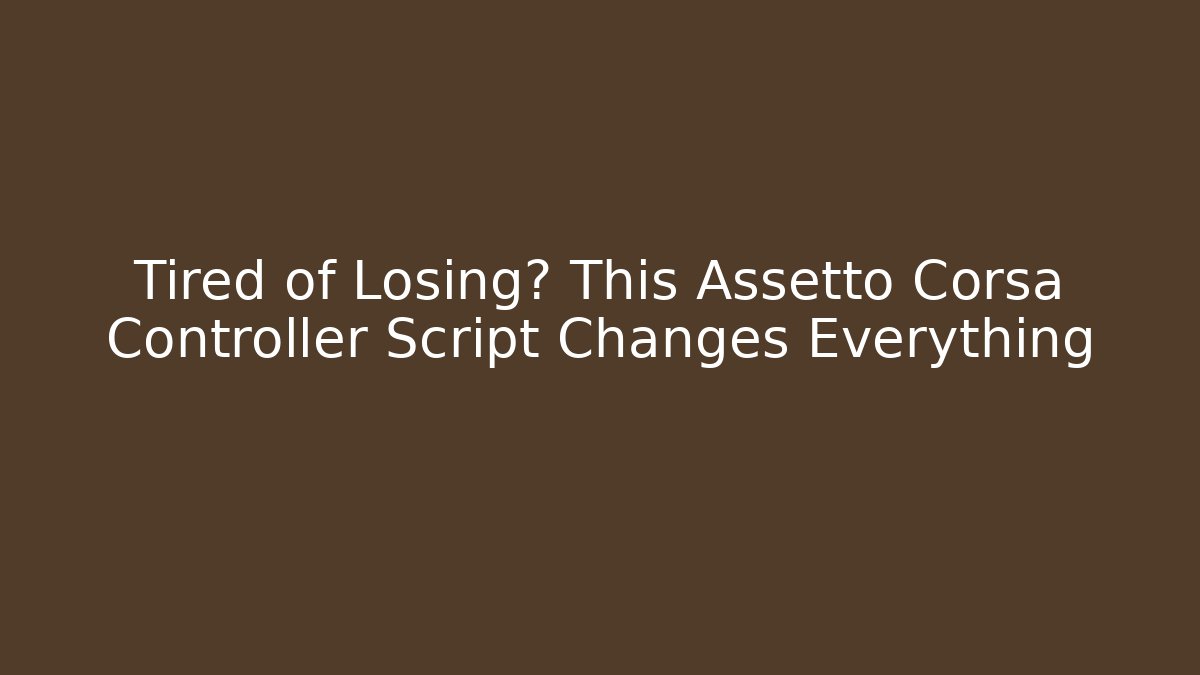 Tired of Losing? This Assetto Corsa Controller Script Changes Everything