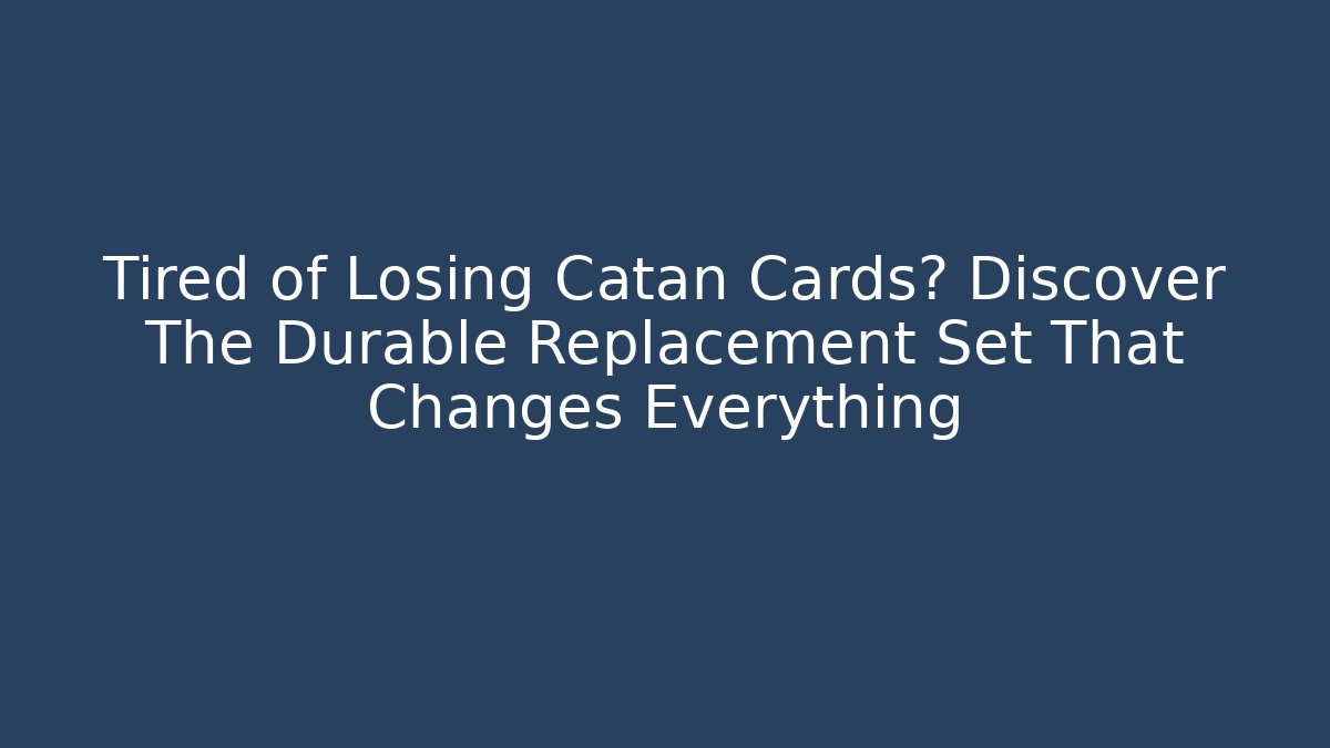 Tired of Losing Catan Cards? Discover The Durable Replacement Set That Changes Everything