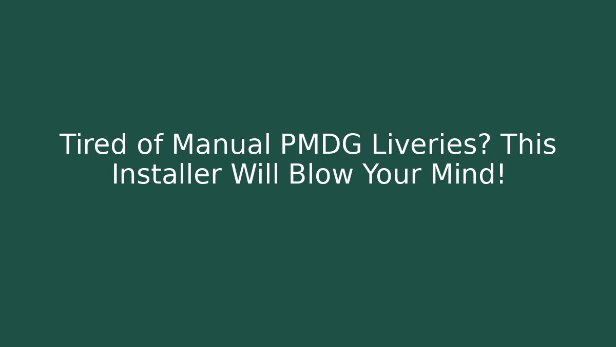 Tired of Manual PMDG Liveries? This Installer Will Blow Your Mind!