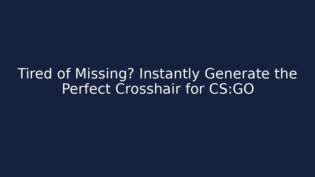 Tired of Missing? Instantly Generate the Perfect Crosshair for CS:GO