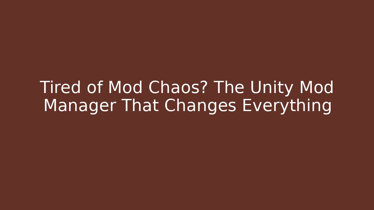 Tired of Mod Chaos? The Unity Mod Manager That Changes Everything