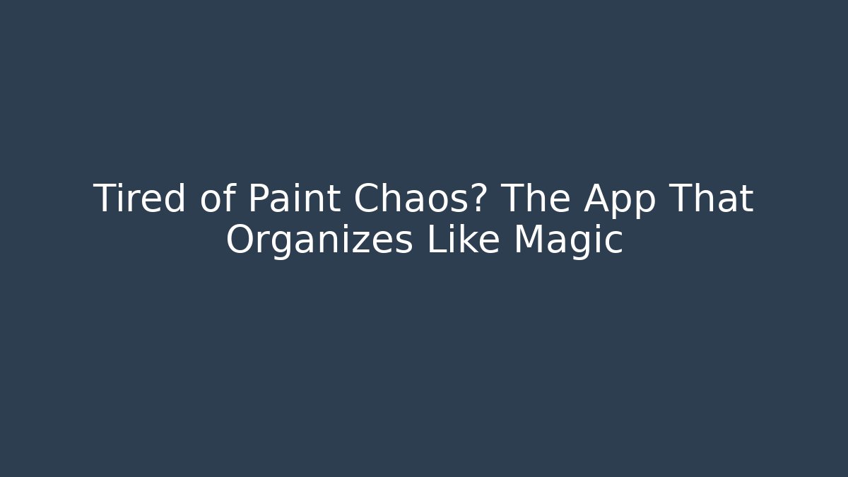 Tired of Paint Chaos? The App That Organizes Like Magic
