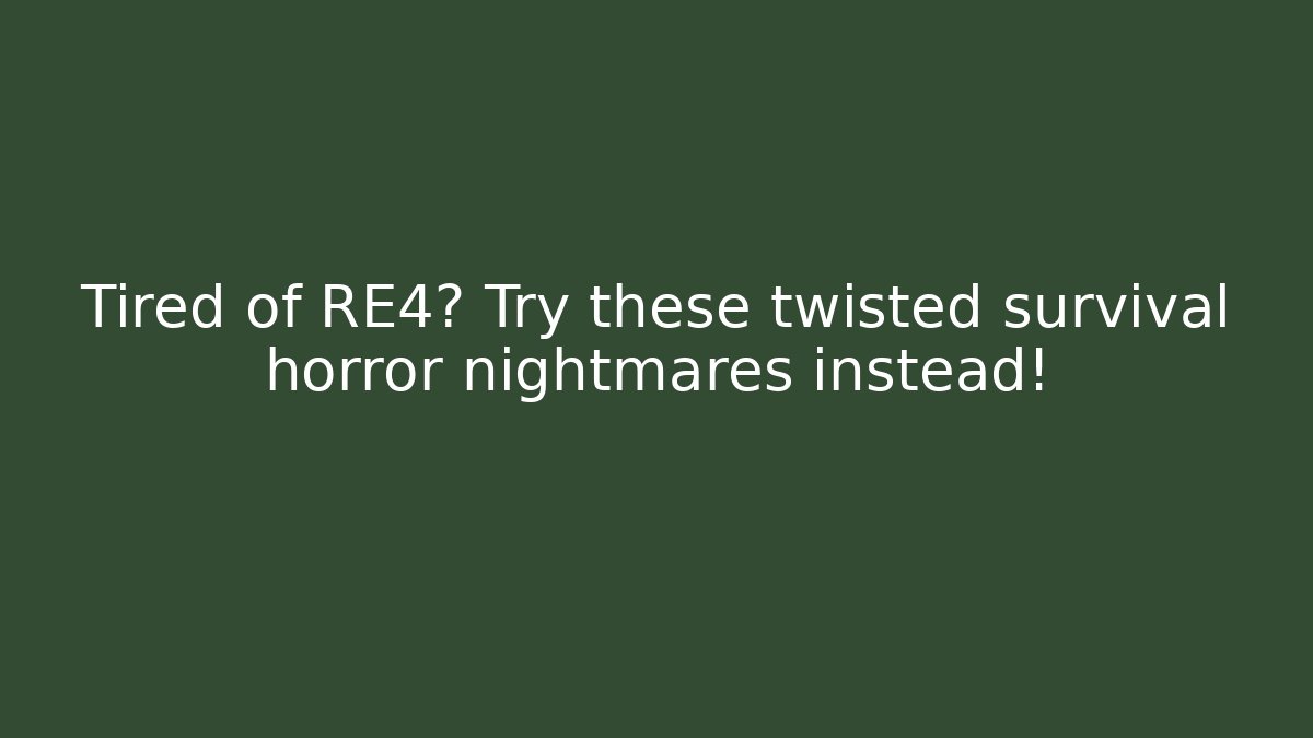 Tired of RE4? Try these twisted survival horror nightmares instead!