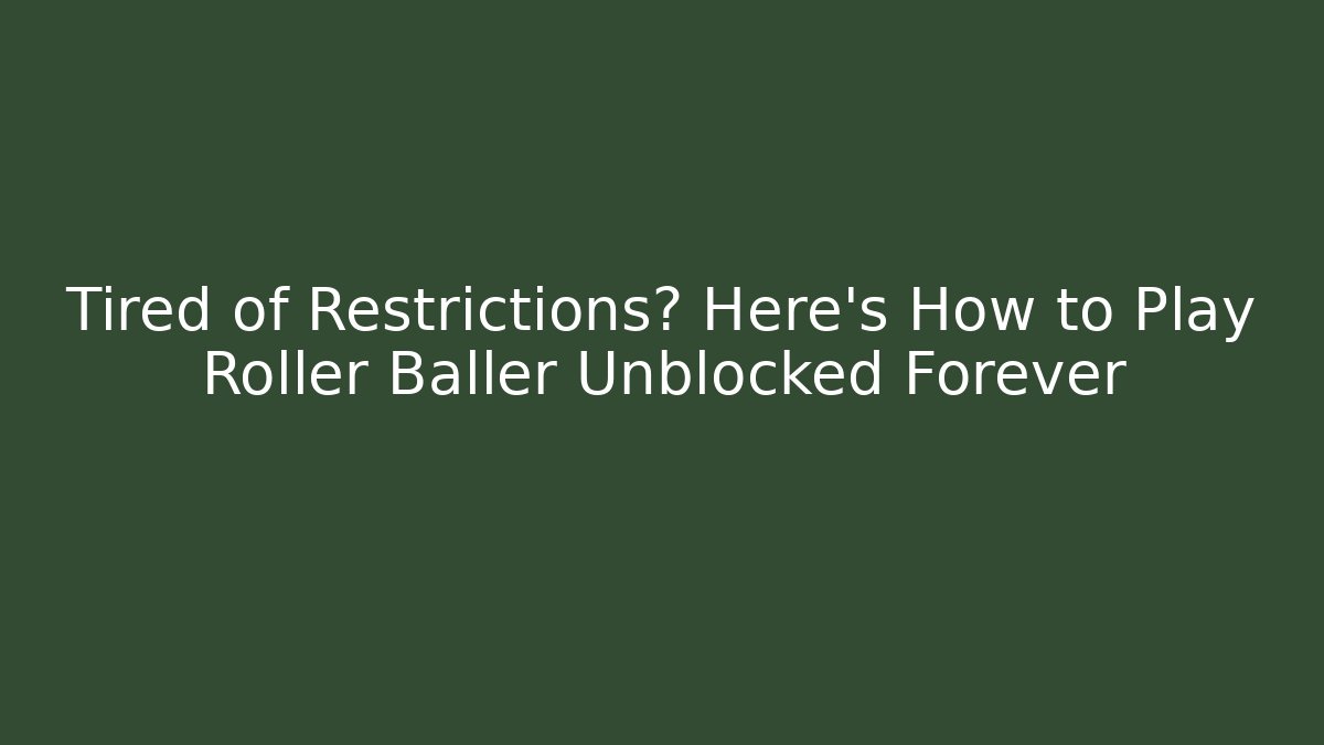 Tired of Restrictions? Here’s How to Play Roller Baller Unblocked Forever