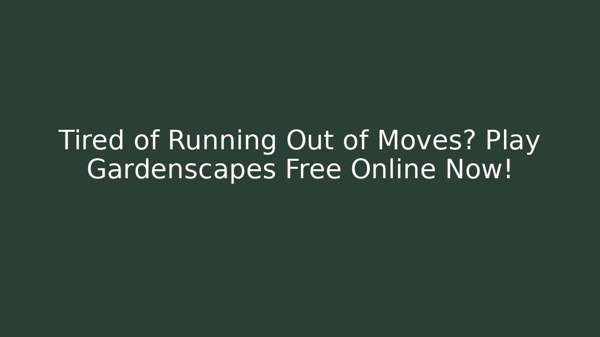 Tired of Running Out of Moves? Play Gardenscapes Free Online Now!
