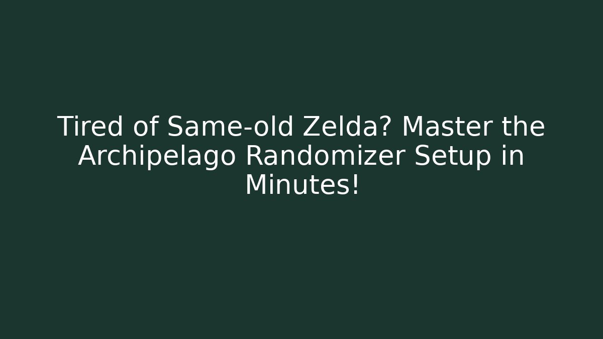 Tired of Same-old Zelda? Master the Archipelago Randomizer Setup in Minutes!