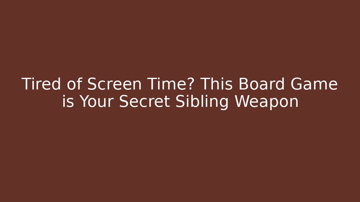 Tired of Screen Time? This Board Game is Your Secret Sibling Weapon