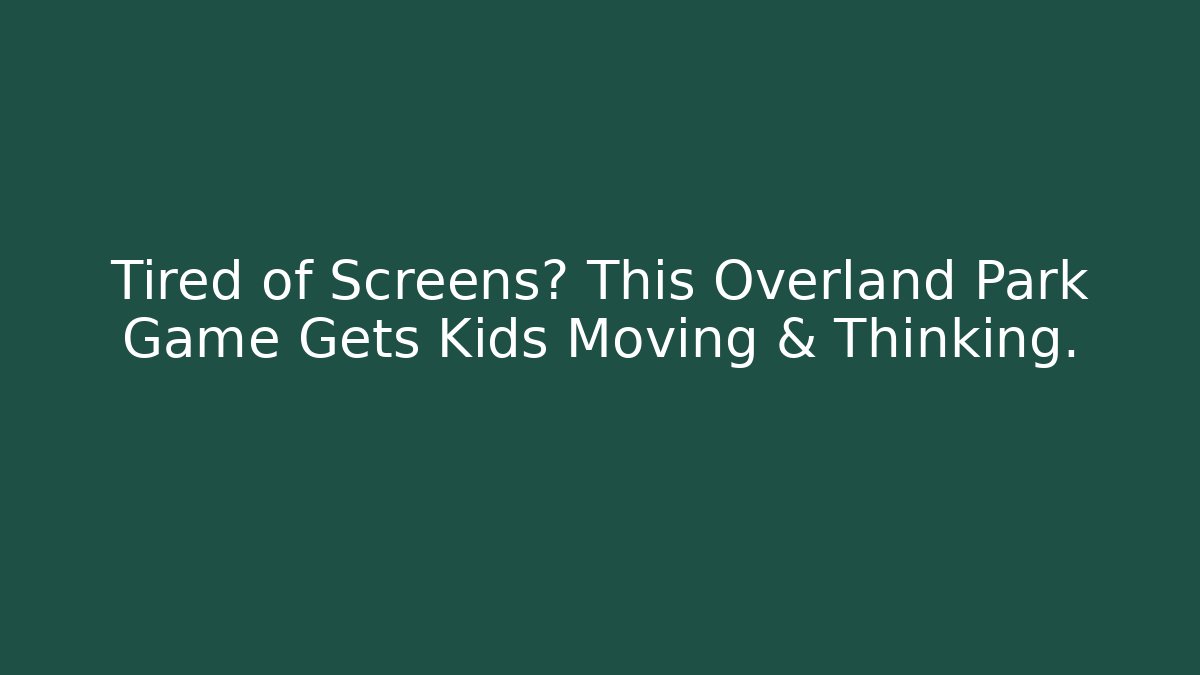 Tired of Screens? This Overland Park Game Gets Kids Moving & Thinking.