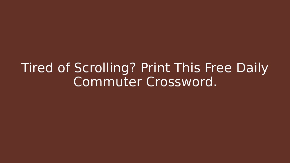 Tired of Scrolling? Print This Free Daily Commuter Crossword.