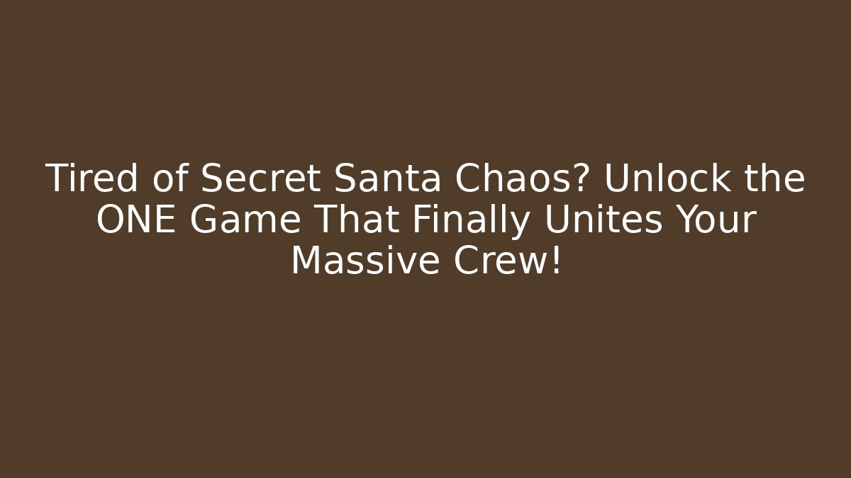 Tired of Secret Santa Chaos? Unlock the ONE Game That Finally Unites Your Massive Crew!