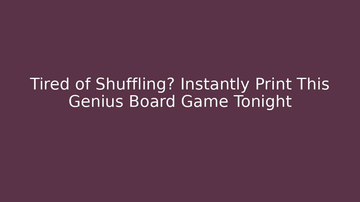 Tired of Shuffling? Instantly Print This Genius Board Game Tonight
