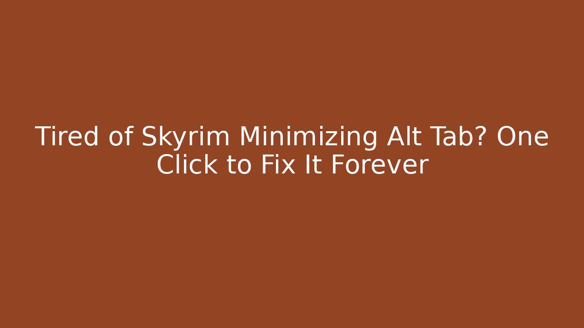 Tired of Skyrim Minimizing Alt Tab? One Click to Fix It Forever - Critter Realm