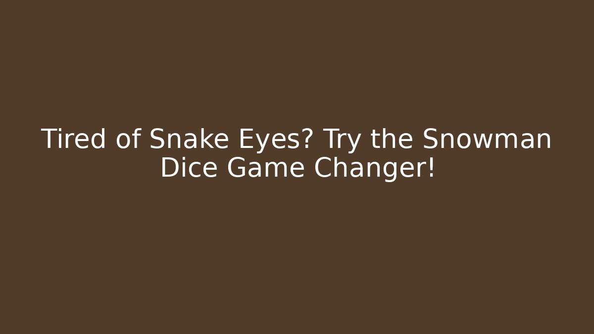 Tired of Snake Eyes? Try the Snowman Dice Game Changer!