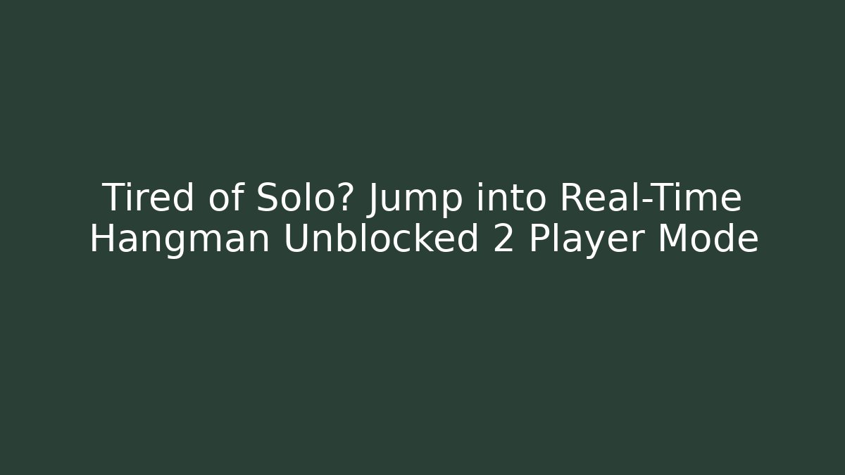 Tired of Solo? Jump into Real-Time Hangman Unblocked 2 Player Mode