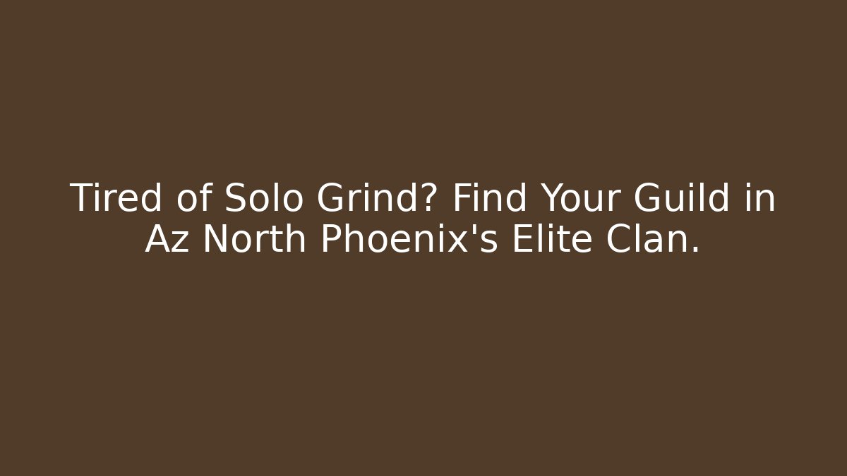 Tired of Solo Grind? Find Your Guild in Az North Phoenix's Elite Clan.