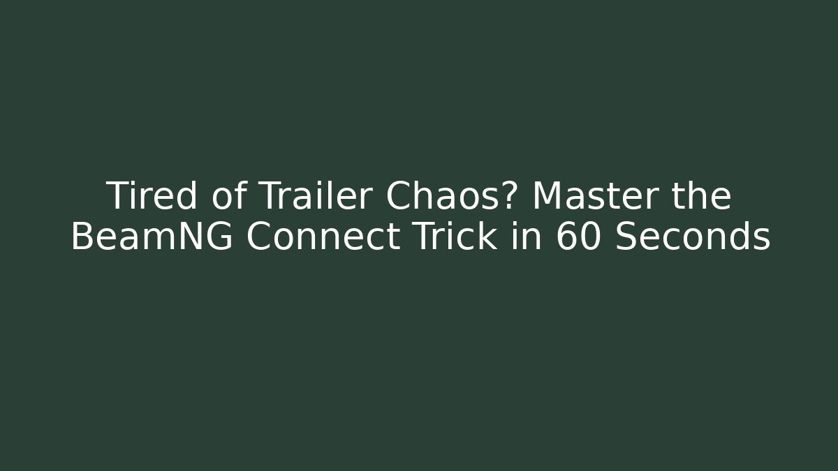 Tired of Trailer Chaos? Master the BeamNG Connect Trick in 60 Seconds
