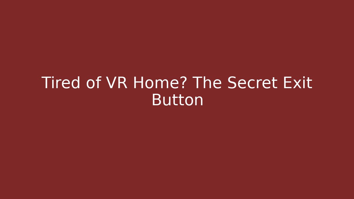 Tired of VR Home? The Secret Exit Button