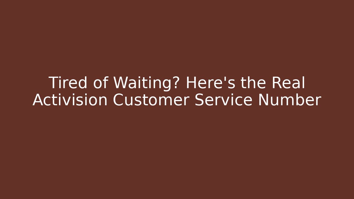 Tired of Waiting? Here’s the Real Activision Customer Service Number