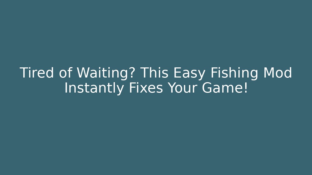 Tired of Waiting? This Easy Fishing Mod Instantly Fixes Your Game!