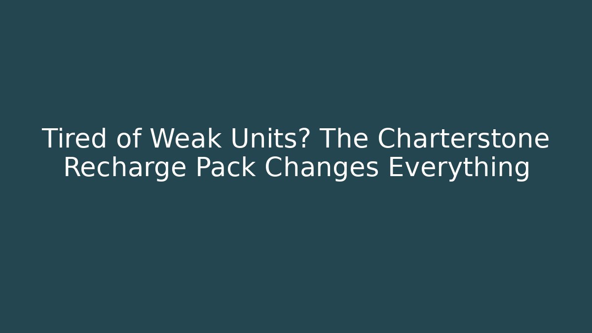 Tired of Weak Units? The Charterstone Recharge Pack Changes Everything