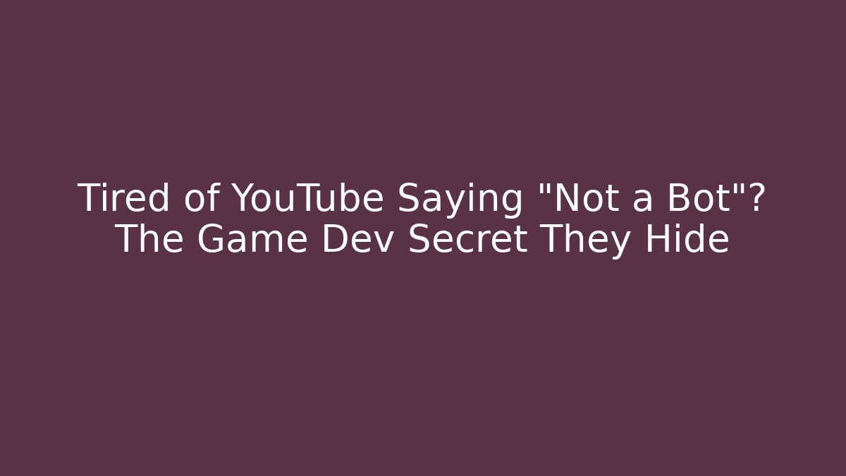 Tired of YouTube Saying "Not a Bot"? The Game Dev Secret They Hide - Critter Realm