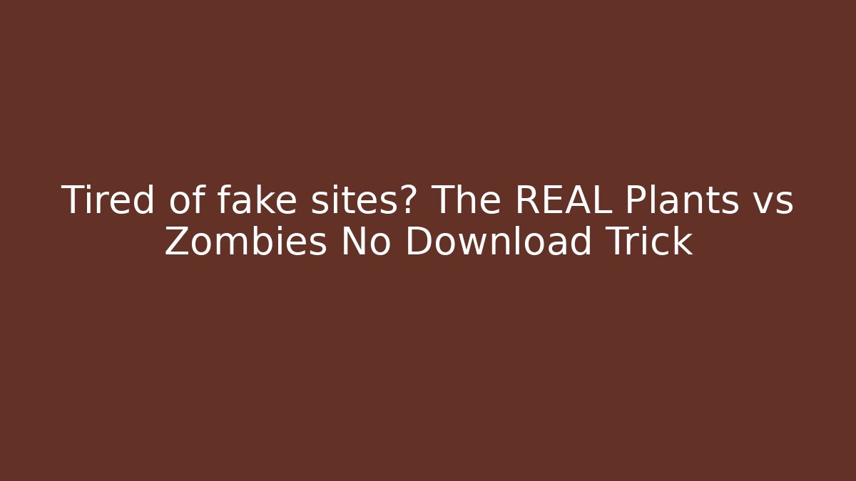 Tired of fake sites? The REAL Plants vs Zombies No Download Trick