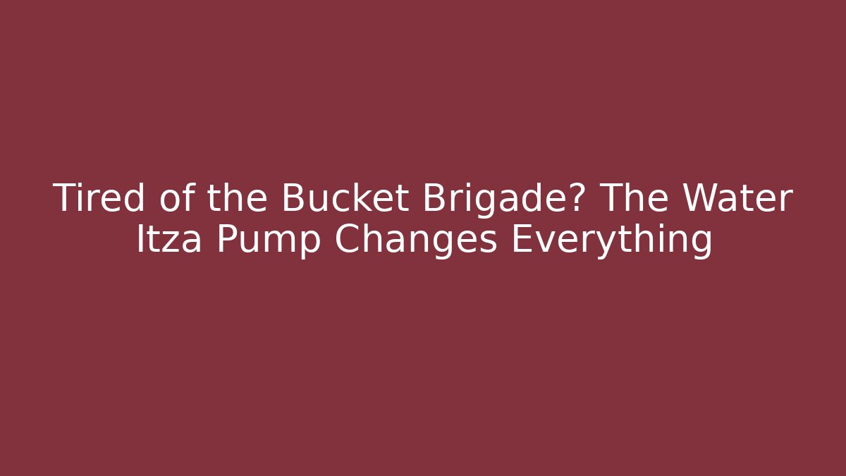 Tired of the Bucket Brigade? The Water Itza Pump Changes Everything - Critter Realm