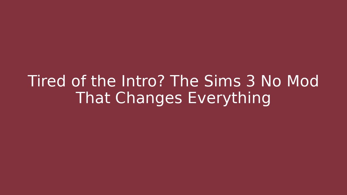 Tired of the Intro? The Sims 3 No Mod That Changes Everything