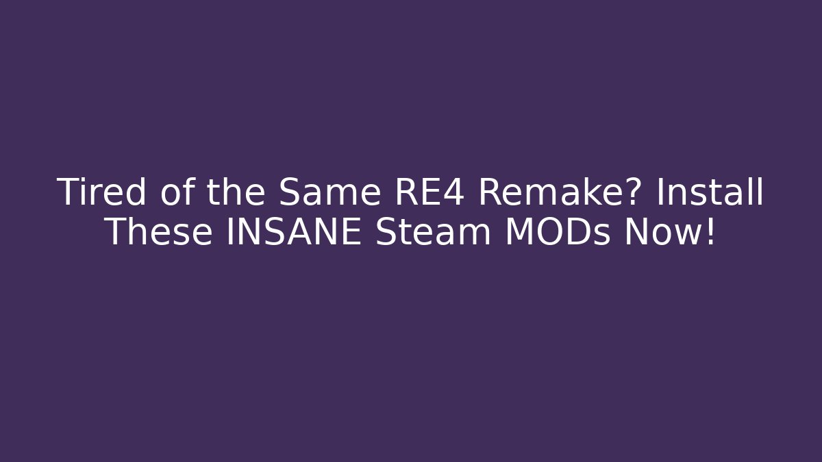 Tired of the Same RE4 Remake? Install These INSANE Steam MODs Now!