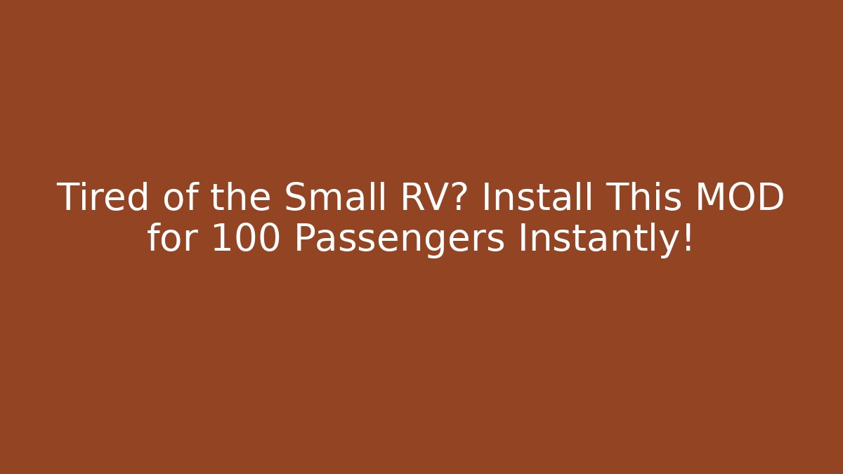 Tired of the Small RV? Install This MOD for 100+ Passengers Instantly!