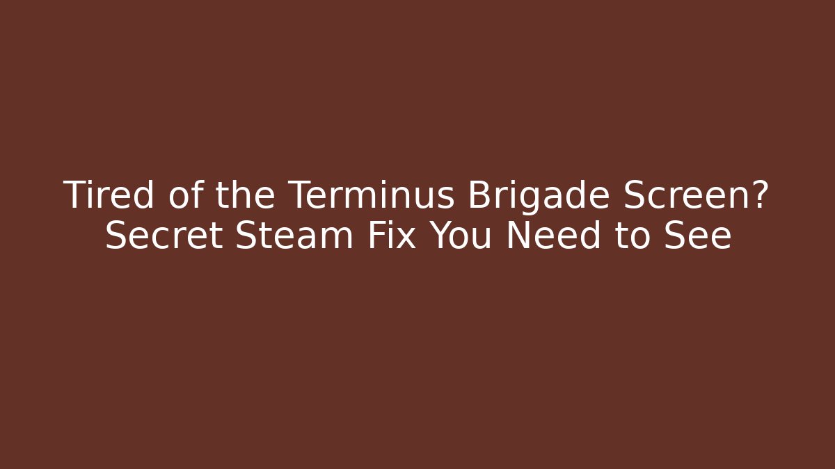 Tired of the Terminus Brigade Screen? Secret Steam Fix You Need to See
