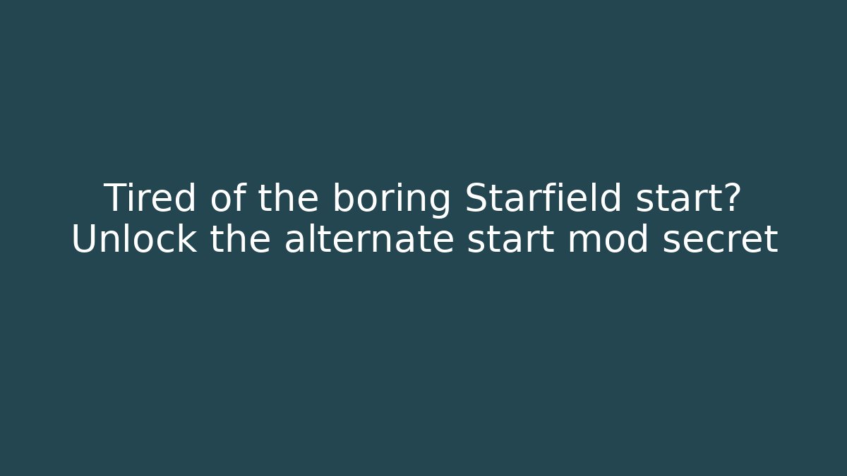 Tired of the boring Starfield start? Unlock the alternate start mod secret