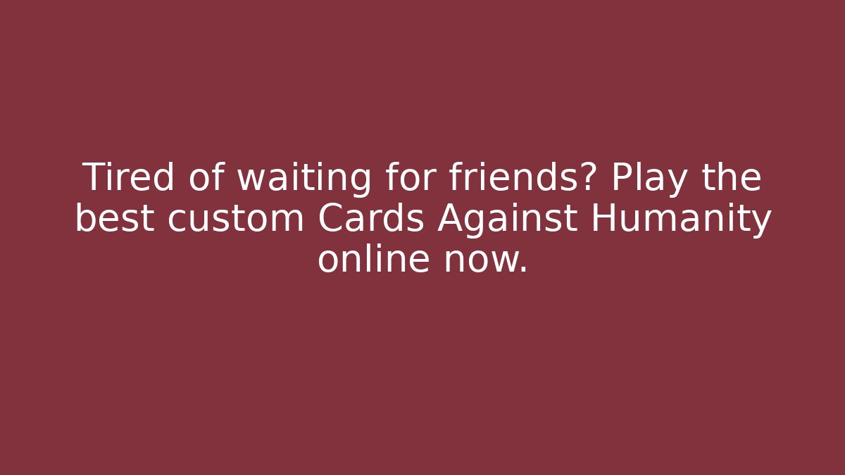 Tired of waiting for friends? Play the best custom Cards Against Humanity online now. - Critter Realm