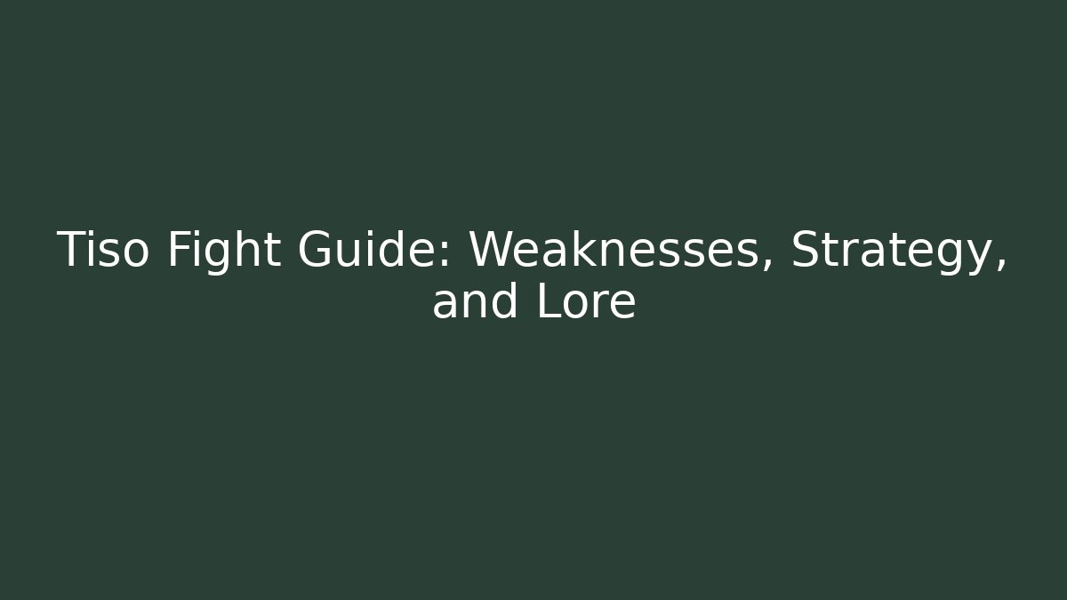 Tiso Fight Guide: Weaknesses, Strategy, and Lore