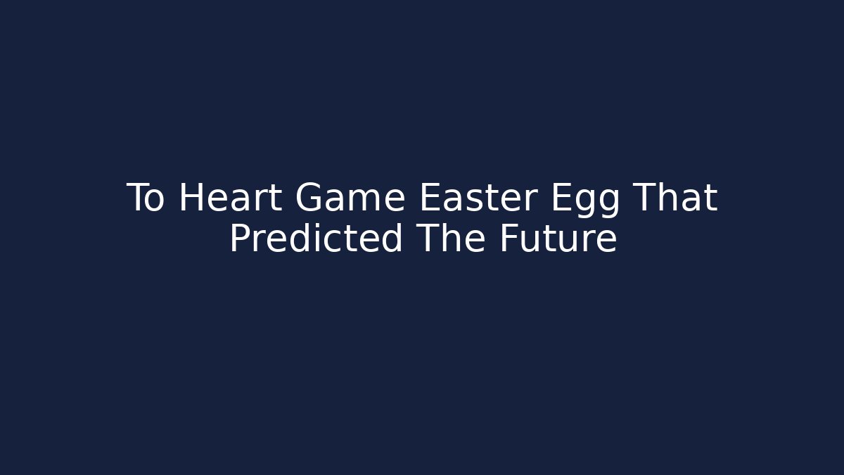 To Heart Game Easter Egg That Predicted The Future