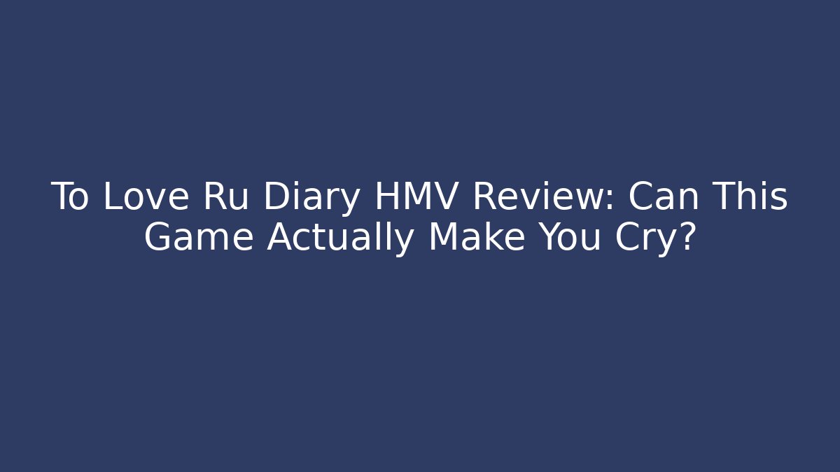 To Love Ru Diary HMV Review: Can This Game Actually Make You Cry?
