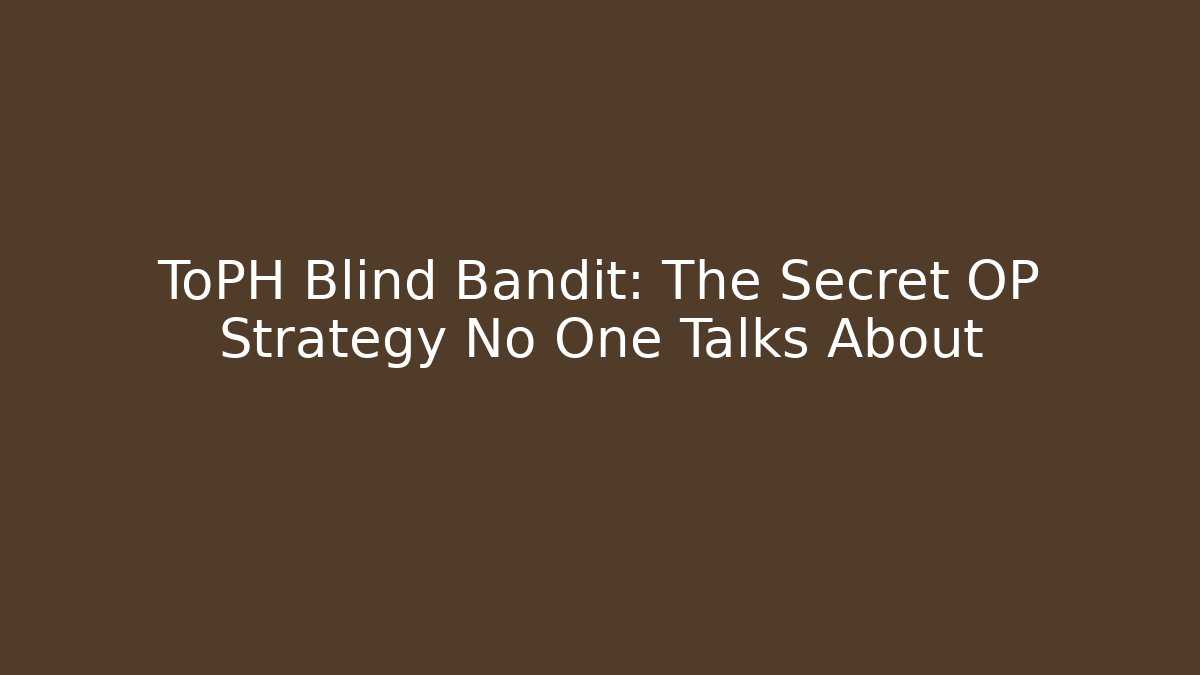 ToPH Blind Bandit: The Secret OP Strategy No One Talks About