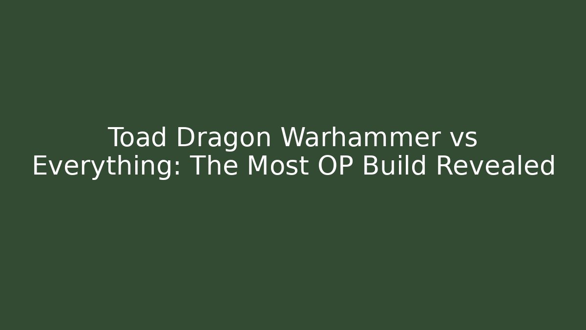 Toad Dragon Warhammer vs Everything: The Most OP Build Revealed