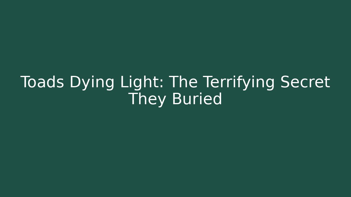 Toads Dying Light: The Terrifying Secret They Buried